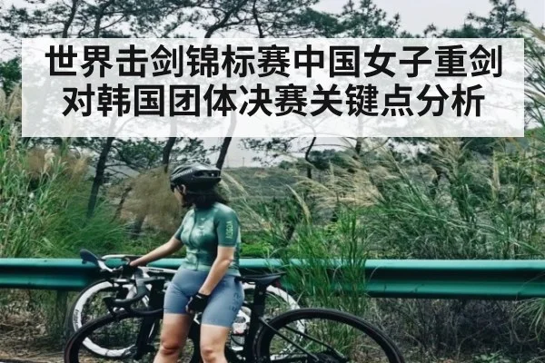 世界击剑锦标赛中国女子重剑对韩国团体决赛关键点分析（kaiyun）